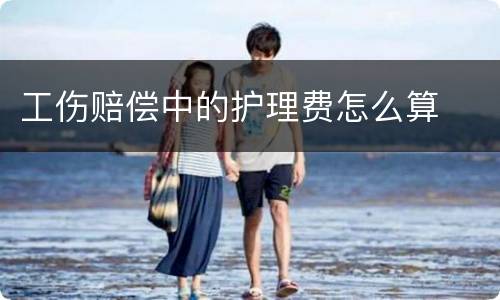 工伤赔偿中的护理费怎么算