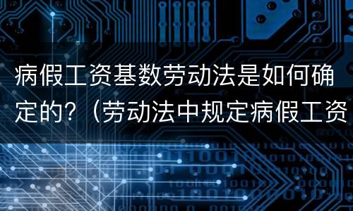 病假工资基数劳动法是如何确定的?（劳动法中规定病假工资怎么算）