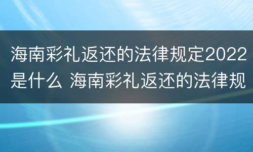 海南彩礼返还的法律规定2022是什么 海南彩礼返还的法律规定2022是什么时候开始