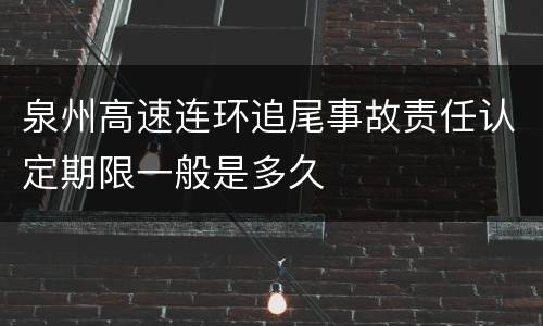 泉州高速连环追尾事故责任认定期限一般是多久