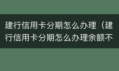 建行信用卡分期怎么办理（建行信用卡分期怎么办理余额不足）
