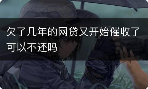 欠了几年的网贷又开始催收了可以不还吗