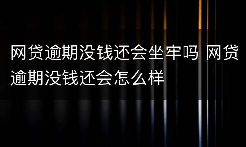 网贷逾期没钱还会坐牢吗 网贷逾期没钱还会怎么样