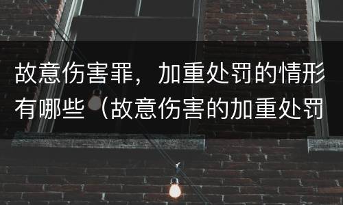 故意伤害罪，加重处罚的情形有哪些（故意伤害的加重处罚情节）