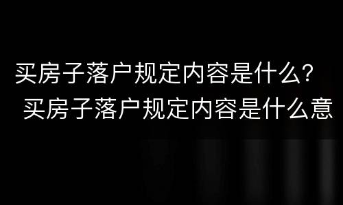 买房子落户规定内容是什么？ 买房子落户规定内容是什么意思
