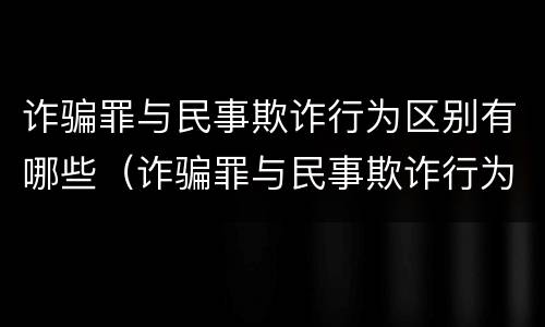 诈骗罪与民事欺诈行为区别有哪些（诈骗罪与民事欺诈行为区别有哪些特征）