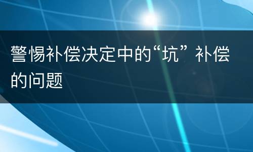 警惕补偿决定中的“坑” 补偿的问题