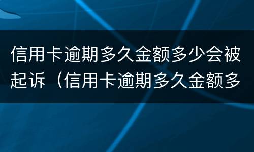 信用卡逾期多久金额多少会被起诉（信用卡逾期多久金额多少会被起诉呢）