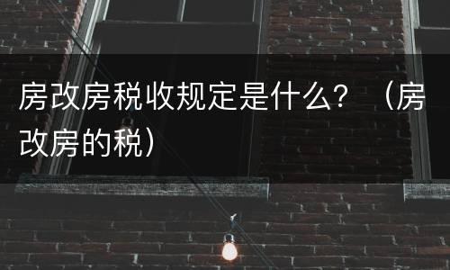 房改房税收规定是什么？（房改房的税）