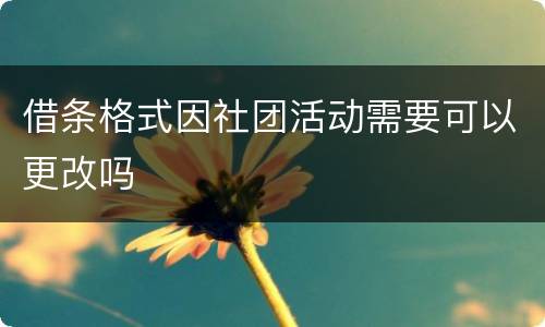 借条格式因社团活动需要可以更改吗