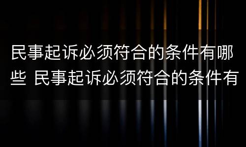 民事起诉必须符合的条件有哪些 民事起诉必须符合的条件有哪些案例