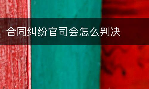 合同纠纷官司会怎么判决