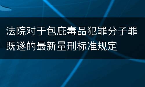 法院对于包庇毒品犯罪分子罪既遂的最新量刑标准规定