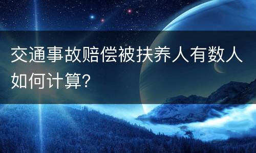 交通事故赔偿被扶养人有数人如何计算？