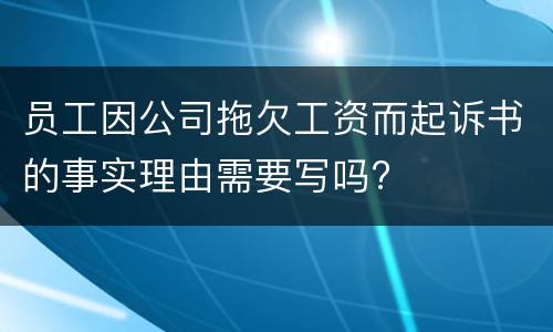 员工因公司拖欠工资而起诉书的事实理由需要写吗?