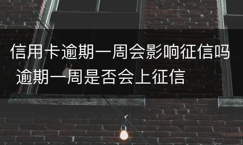 信用卡逾期一周会影响征信吗 逾期一周是否会上征信