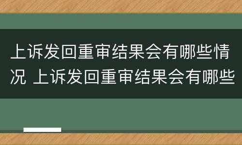 上诉发回重审结果会有哪些情况 上诉发回重审结果会有哪些情况