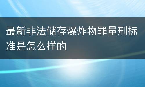 最新非法储存爆炸物罪量刑标准是怎么样的