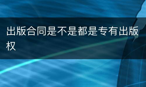 出版合同是不是都是专有出版权