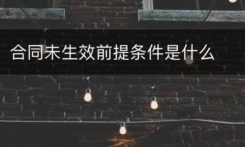 合同未生效前提条件是什么