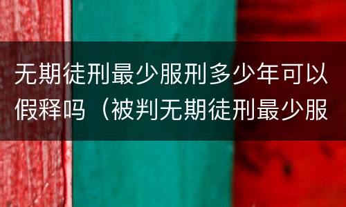 无期徒刑最少服刑多少年可以假释吗（被判无期徒刑最少服刑多少年才可以假释）