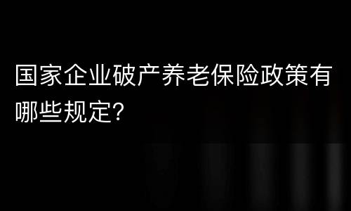 国家企业破产养老保险政策有哪些规定？