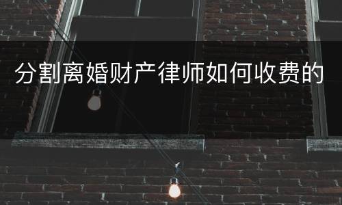 分割离婚财产律师如何收费的