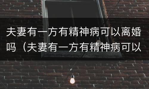 夫妻有一方有精神病可以离婚吗（夫妻有一方有精神病可以离婚吗知乎）