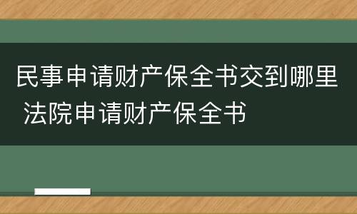 民事申请财产保全书交到哪里 法院申请财产保全书
