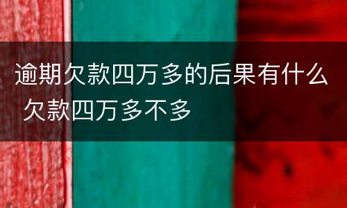 逾期欠款四万多的后果有什么 欠款四万多不多