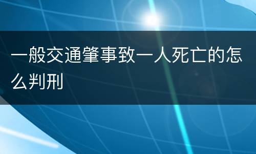一般交通肇事致一人死亡的怎么判刑