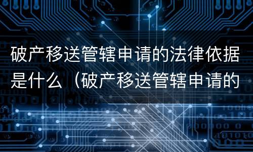 破产移送管辖申请的法律依据是什么（破产移送管辖申请的法律依据是什么呢）