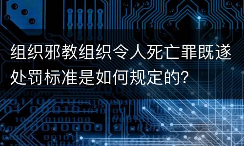 组织邪教组织令人死亡罪既遂处罚标准是如何规定的？