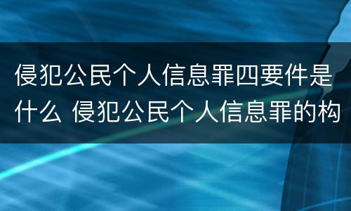 侵犯公民个人信息罪四要件是什么 侵犯公民个人信息罪的构成要件