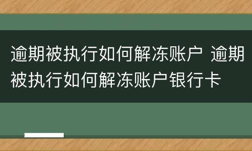 逾期被执行如何解冻账户 逾期被执行如何解冻账户银行卡