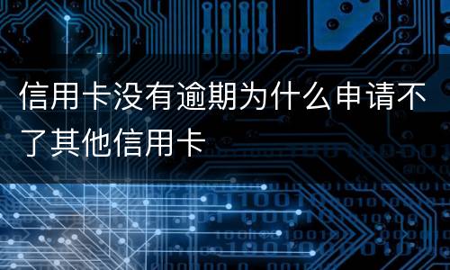信用卡没有逾期为什么申请不了其他信用卡