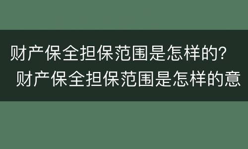 财产保全担保范围是怎样的？ 财产保全担保范围是怎样的意思