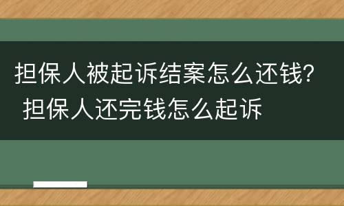 担保人被起诉结案怎么还钱？ 担保人还完钱怎么起诉