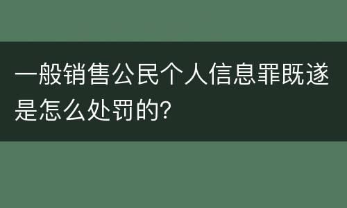 一般销售公民个人信息罪既遂是怎么处罚的？