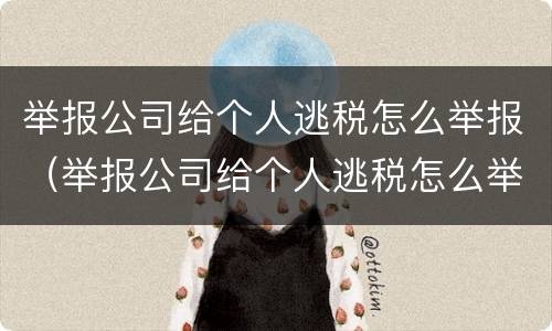举报公司给个人逃税怎么举报（举报公司给个人逃税怎么举报他）