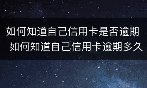 如何知道自己信用卡是否逾期 如何知道自己信用卡逾期多久了