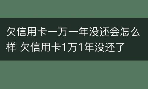 欠信用卡一万一年没还会怎么样 欠信用卡1万1年没还了