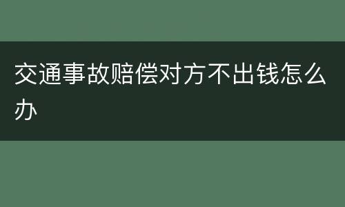 交通事故赔偿对方不出钱怎么办