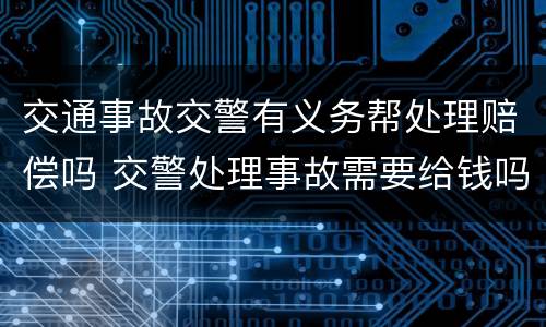 交通事故交警有义务帮处理赔偿吗 交警处理事故需要给钱吗