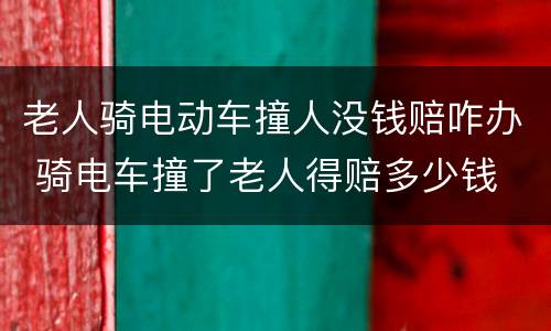 老人骑电动车撞人没钱赔咋办 骑电车撞了老人得赔多少钱