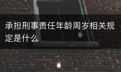 承担刑事责任年龄周岁相关规定是什么