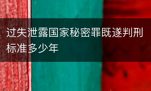 过失泄露国家秘密罪既遂判刑标准多少年