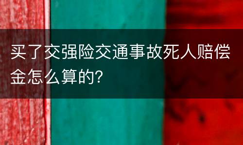 买了交强险交通事故死人赔偿金怎么算的？