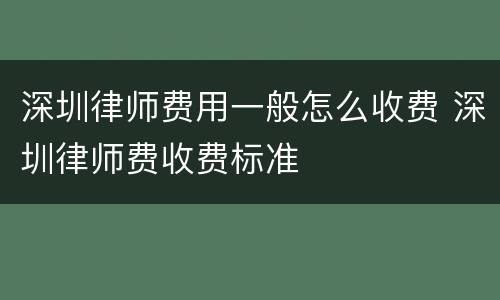深圳律师费用一般怎么收费 深圳律师费收费标准