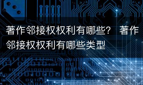 著作邻接权权利有哪些？ 著作邻接权权利有哪些类型